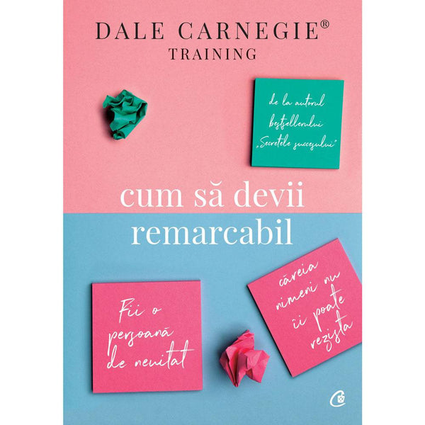 Cum sa devii remarcabil - Dale Carnegie Training - Delumani - Magazin Romanesc 